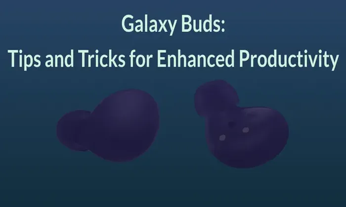 Galaxy Buds: Tips and Tricks for Enhanced Productivity