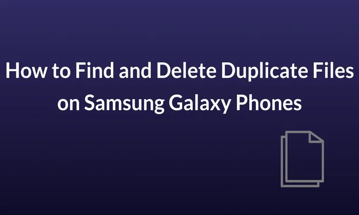 How to Find and Delete Duplicate Files on Samsung Galaxy Phones