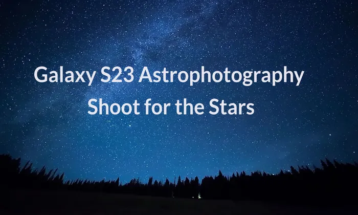 samsung Galaxy S23 Astrophotography : Shoot for the Stars