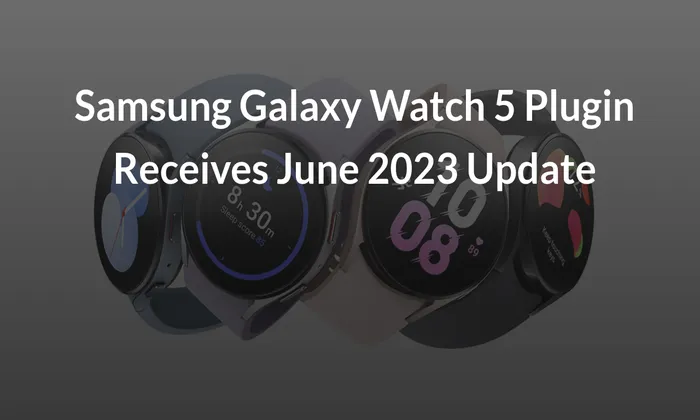 Samsung Galaxy Watch 5 Plugin Receives June 2023 Update, Focusing on Stability and Performance