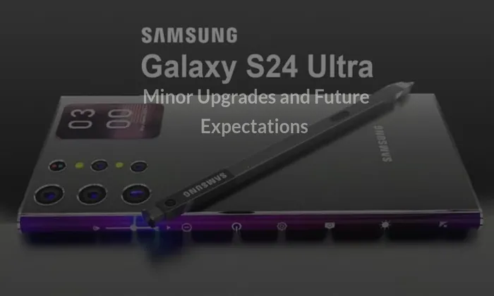 Samsung Galaxy S24 Ultra Camera Details Leaked: Minor Upgrades and Future Expectations