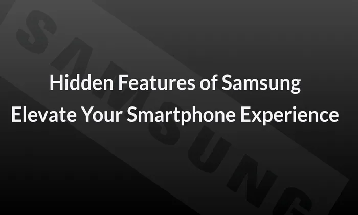 Hidden Features of Samsung: Elevate Your Smartphone Experience