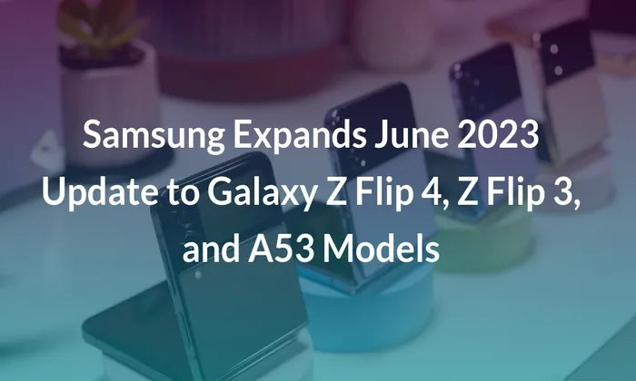 Samsung Expands June 2023 Update to Galaxy Z Flip 4, Z Flip 3, and A53 Models