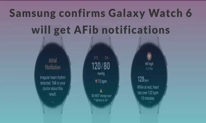 Samsung confirms Galaxy Watch 6 will get AFib notifications