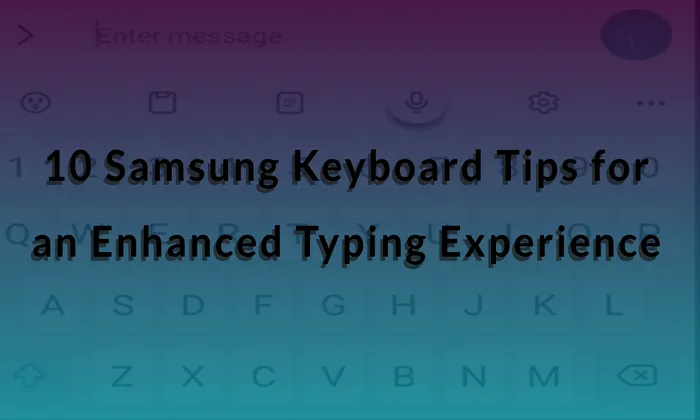 10 Samsung Keyboard Tips for an Enhanced Typing Experience