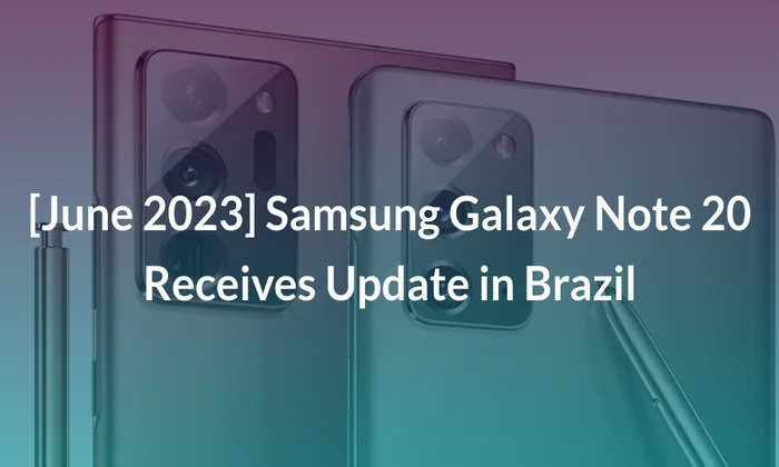 [June 2023] Samsung Galaxy Note 20 Receives Update in Brazil