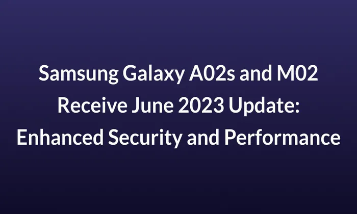 Samsung Galaxy A02s and M02 Receive June 2023 Update: Enhanced Security and Performance