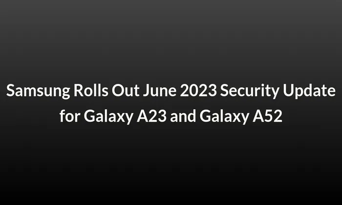 Samsung Rolls Out June 2023 Security Update for Galaxy A23 and Galaxy A52
