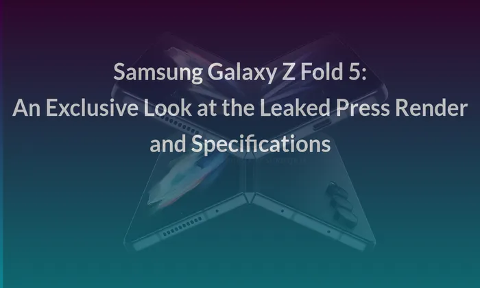 Samsung Galaxy Z Fold 5: An Exclusive Look at the Leaked Press Render and Specifications