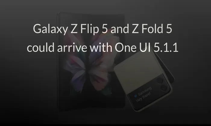 Galaxy Z Flip 5 and Z Fold 5 could arrive with One UI 5.1.1