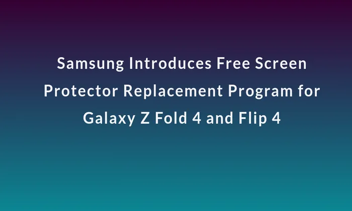 Samsung Introduces Free Screen Protector Replacement Program for Galaxy Z Fold 4 and Flip 4