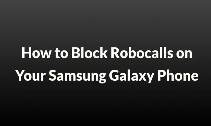 How to Block Robocalls on Your Samsung Galaxy Phone